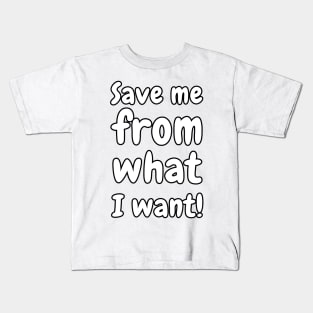 Save Me From What I Want! Kids T-Shirt